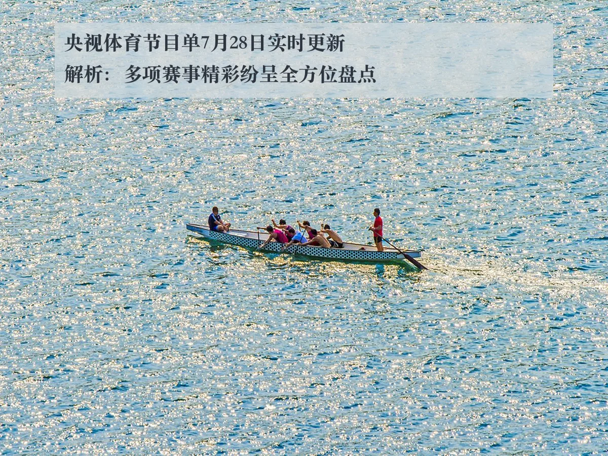 央视体育节目单7月28日实时更新解析：多项赛事精彩纷呈全方位盘点